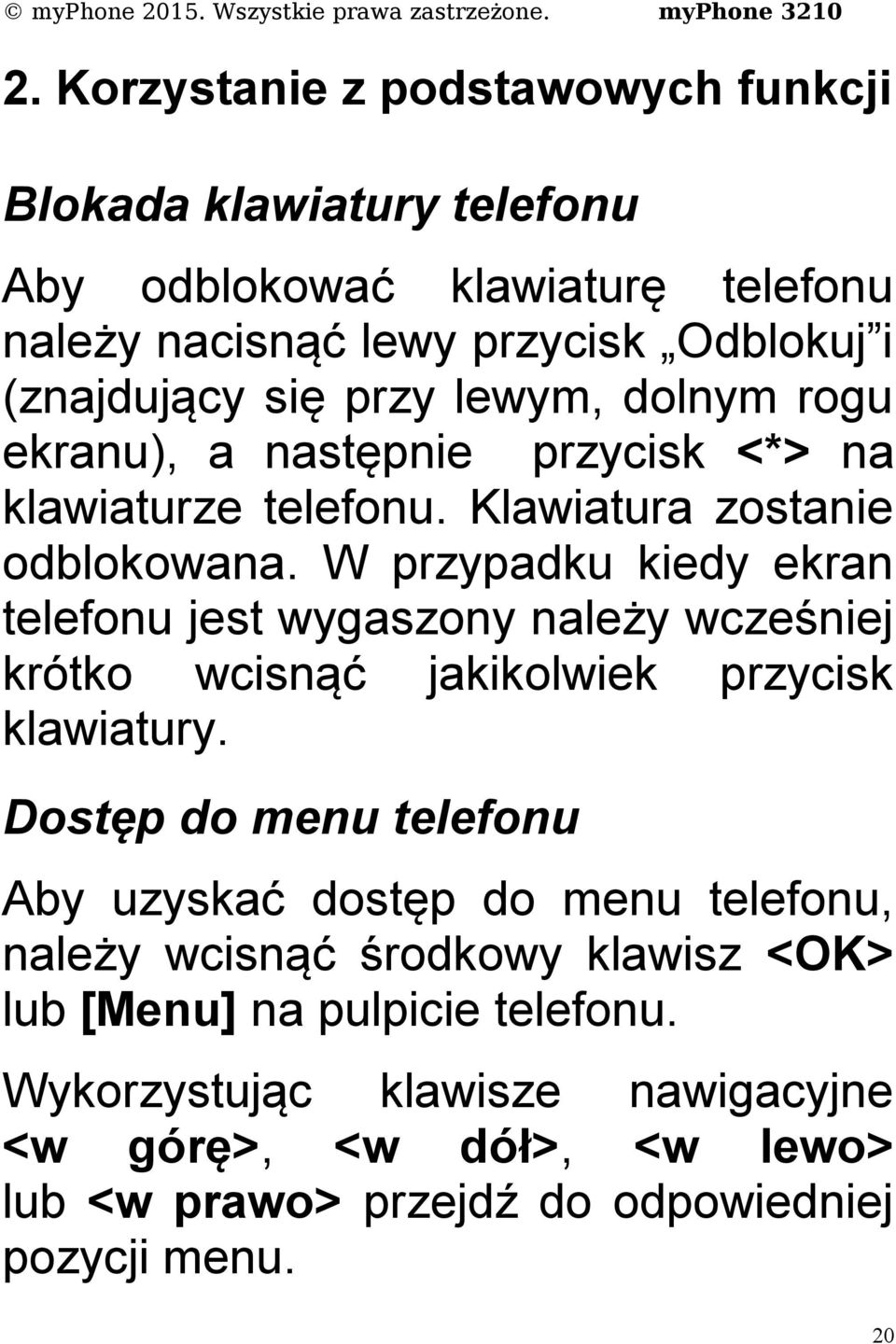 W przypadku kiedy ekran telefonu jest wygaszony należy wcześniej krótko wcisnąć jakikolwiek przycisk klawiatury.