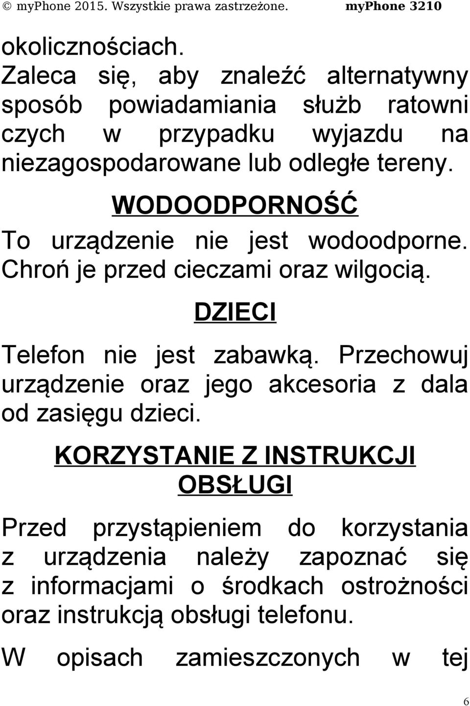 WODOODPORNOŚĆ To urządzenie nie jest wodoodporne. Chroń je przed cieczami oraz wilgocią. DZIECI Telefon nie jest zabawką.