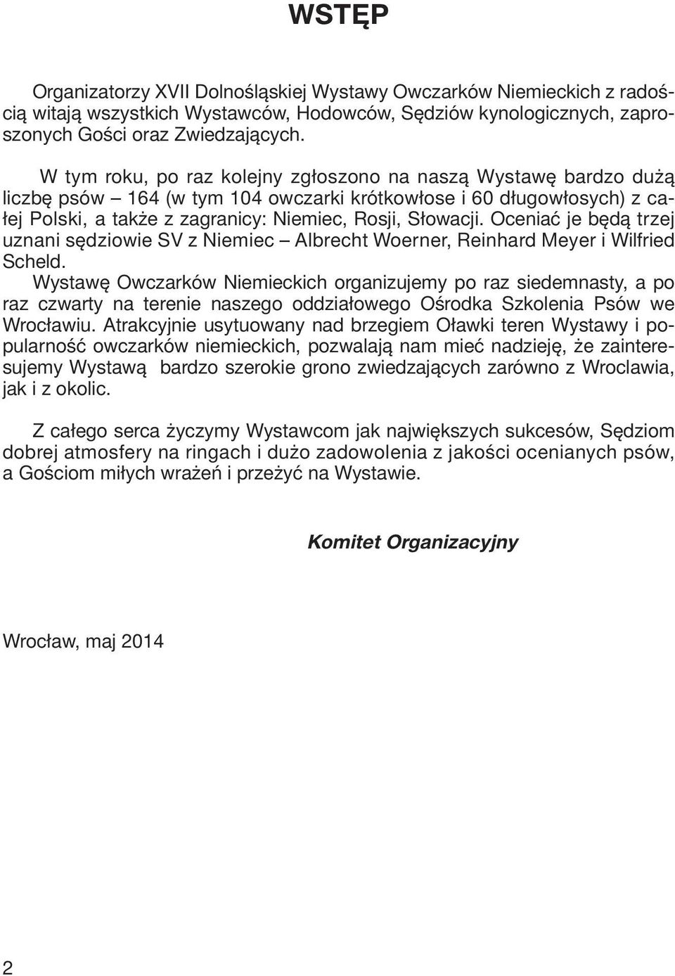 Oceniać je będą trzej uznani sędziowie SV z Niemiec Albrecht Woerner, Reinhard Meyer i Wilfried Scheld.