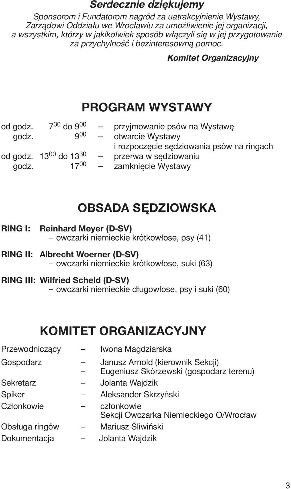 9 00 otwarcie Wystawy i rozpoczęcie sędziowania psów na ringach od godz. 13 00 do 13 30 przerwa w sędziowaniu godz.