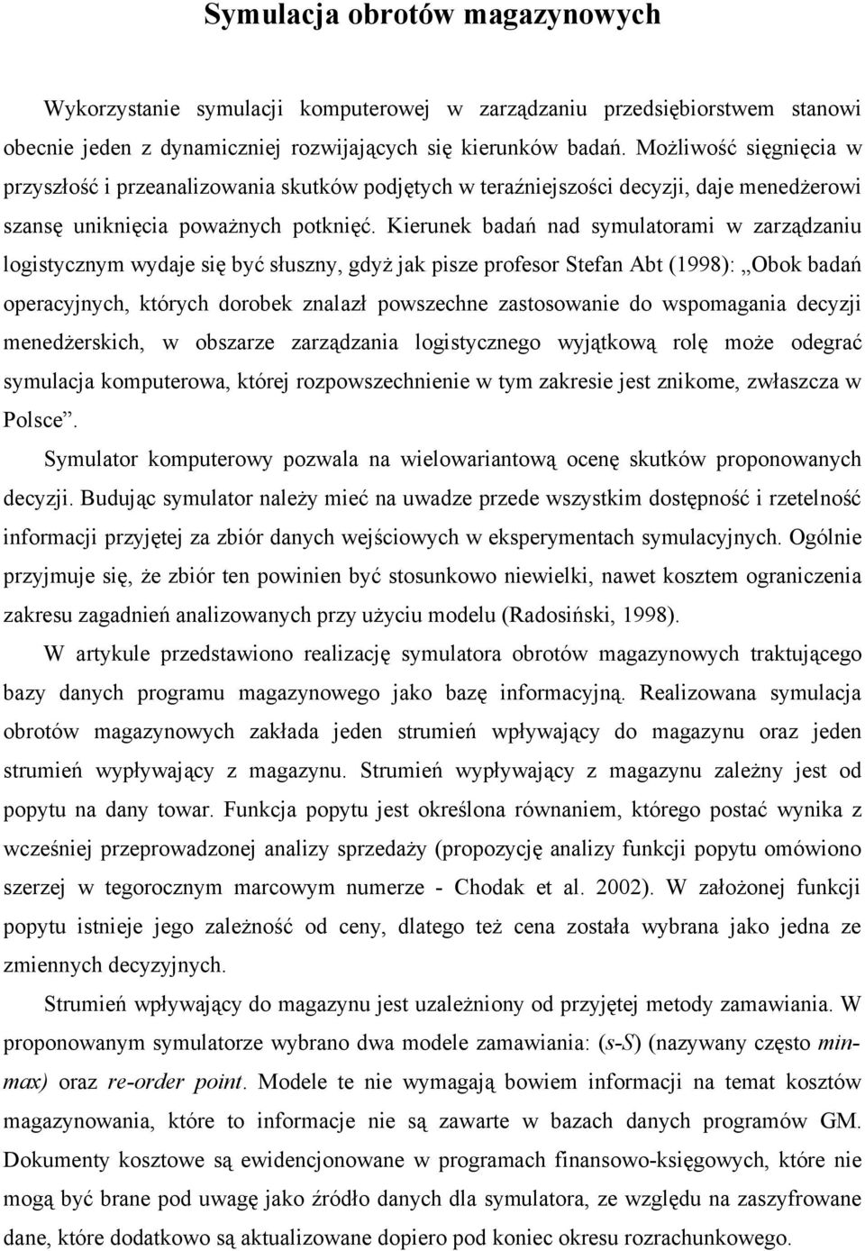 Kierunek badań nad symulatorami w zarządzaniu logistycznym wydaje się być słuszny, gdyż jak pisze profesor Stefan Abt (1998): Obok badań operacyjnych, których dorobek znalazł powszechne zastosowanie