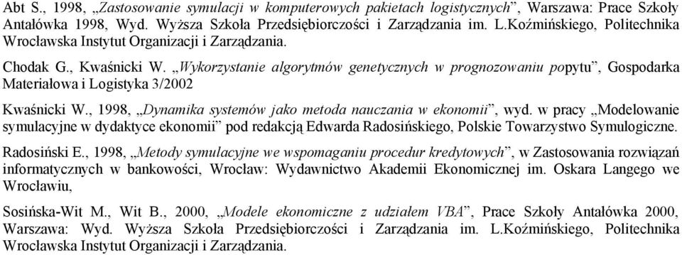 Wykorzystanie algorytmów genetycznych w prognozowaniu popytu, Gospodarka Materiałowa i Logistyka 3/2002 Kwaśnicki W., 1998, Dynamika systemów jako metoda nauczania w ekonomii, wyd.