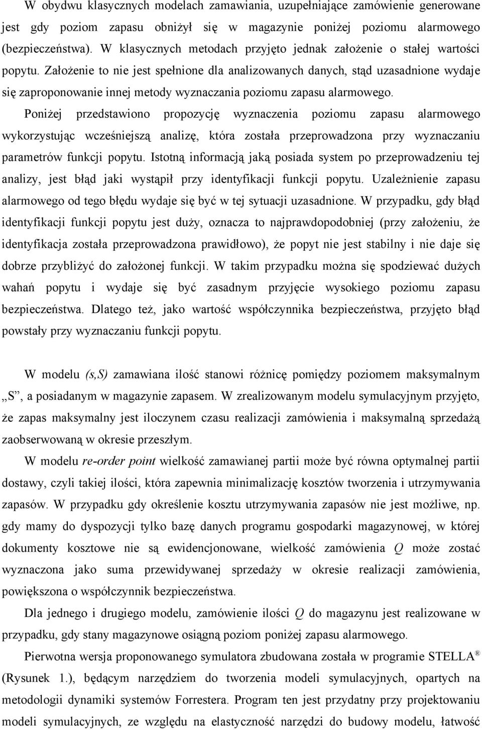 Założenie to nie jest spełnione dla analizowanych danych, stąd uzasadnione wydaje się zaproponowanie innej metody wyznaczania poziomu zapasu alarmowego.