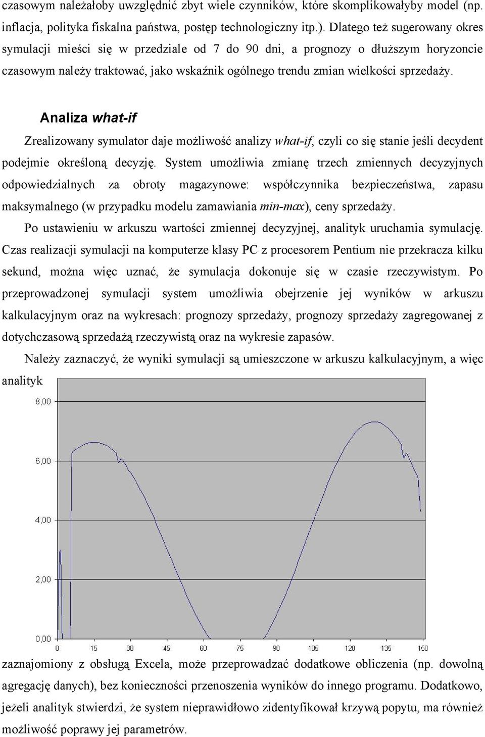 Analiza what-if Zrealizowany symulator daje możliwość analizy what-if, czyli co się stanie jeśli decydent podejmie określoną decyzję.