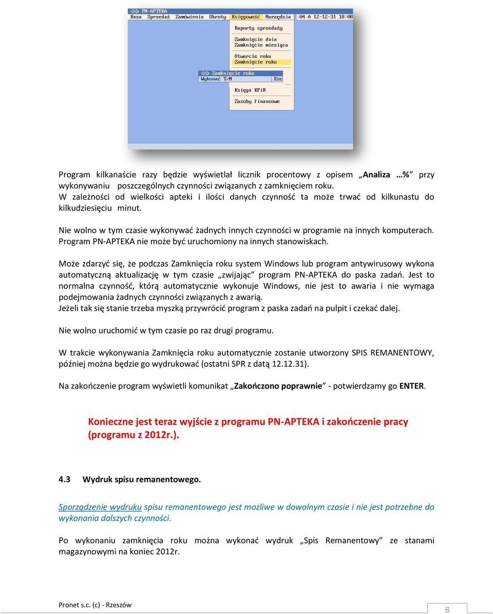 Nie wolno w tym czasie wykonywać żadnych innych czynności w programie na innych komputerach. Program PN-APTEKA nie może być uruchomiony na innych stanowiskach.