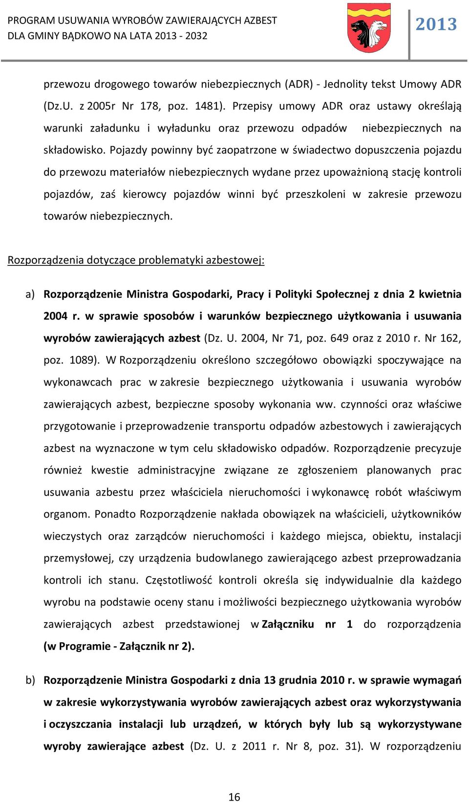 Pojazdy powinny być zaopatrzone w świadectwo dopuszczenia pojazdu do przewozu materiałów niebezpiecznych wydane przez upoważnioną stację kontroli pojazdów, zaś kierowcy pojazdów winni być