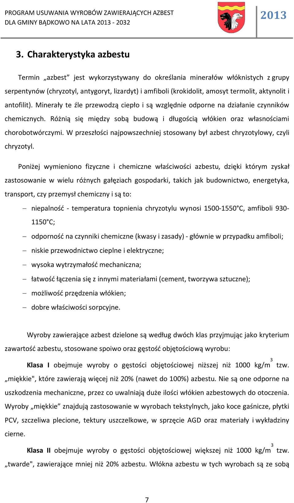 antofilit). Minerały te źle przewodzą ciepło i są względnie odporne na działanie czynników chemicznych. Różnią się między sobą budową i długością włókien oraz własnościami chorobotwórczymi.