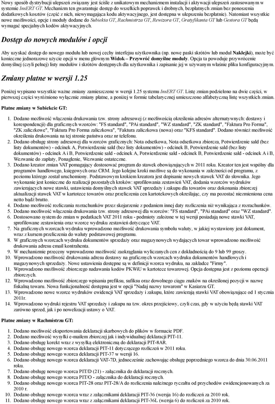 bezpłatnie). Natomiast wszystkie nowe możliwości, opcje i moduły dodane do Subiekta GT, Rachmistrza GT, Rewizora GT, Gratyfikanta GT lub Gestora GT będą wymagać specjalnych kodów aktywacyjnych.