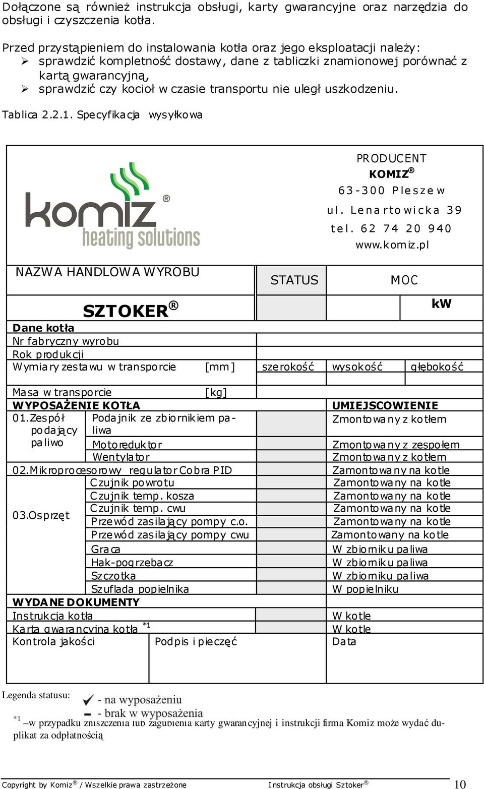 transportu nie uległ uszkodzeniu. Tablica 2.2.1. Specyfikacja wysyłkowa NAZWA HANDLOWA WYROBU STATUS PRODUCENT KOMIZ 63-300 Plesze w ul. Lena rto wicka 39 tel. 62 74 20 940 www.komiz.