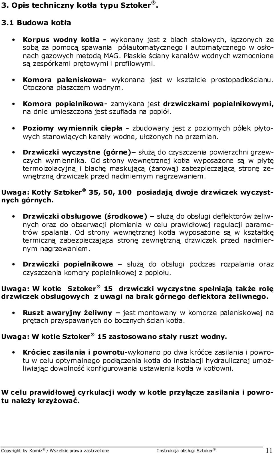 Płaskie ściany kanałów wodnych wzmocnione są zespórkami prętowymi i profilowymi. Komora paleniskowa- wykonana jest w kształcie prostopadłościanu. Otoczona płaszczem wodnym.