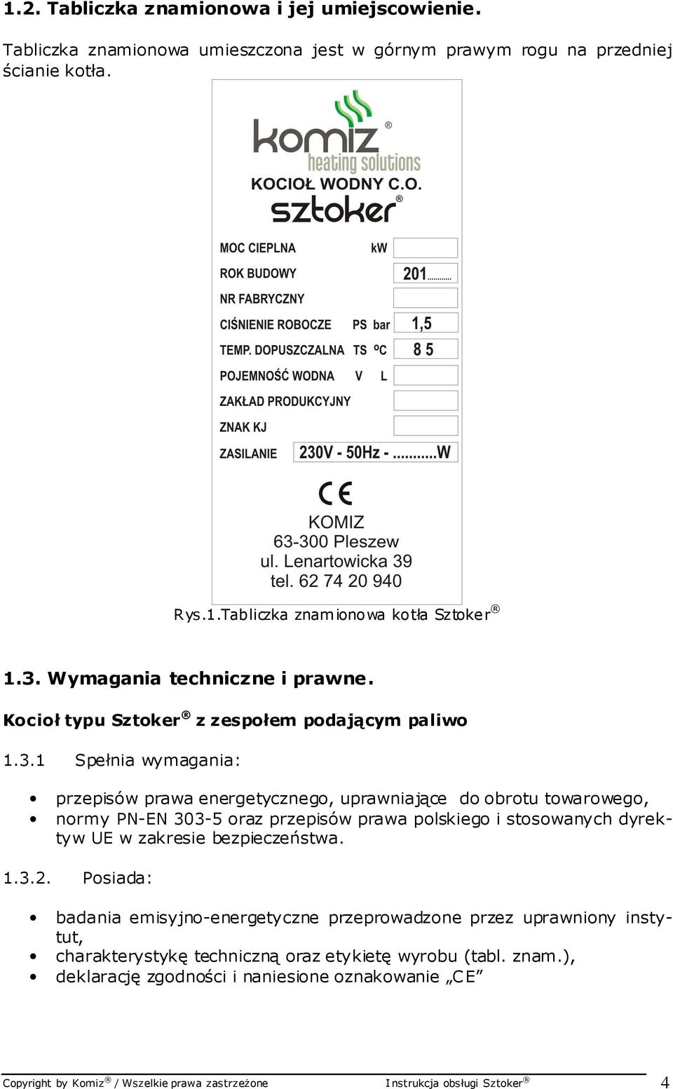 1 Spełnia wymagania: przepisów prawa energetycznego, uprawniające do obrotu towarowego, normy PN-EN 303-5 oraz przepisów prawa polskiego i stosowanych dyrektyw UE w zakresie