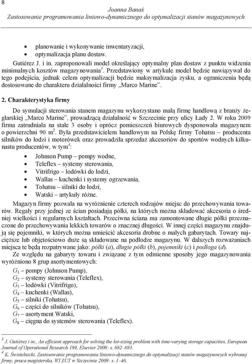 Przedstawiony w artykle model b dzie nawi zywał do tego podej cia, jednak celem optymalizacji b dzie maksymalizacja zysk, a ograniczenia b d dostosowane do charakter działalno ci firmy Marco Marine.