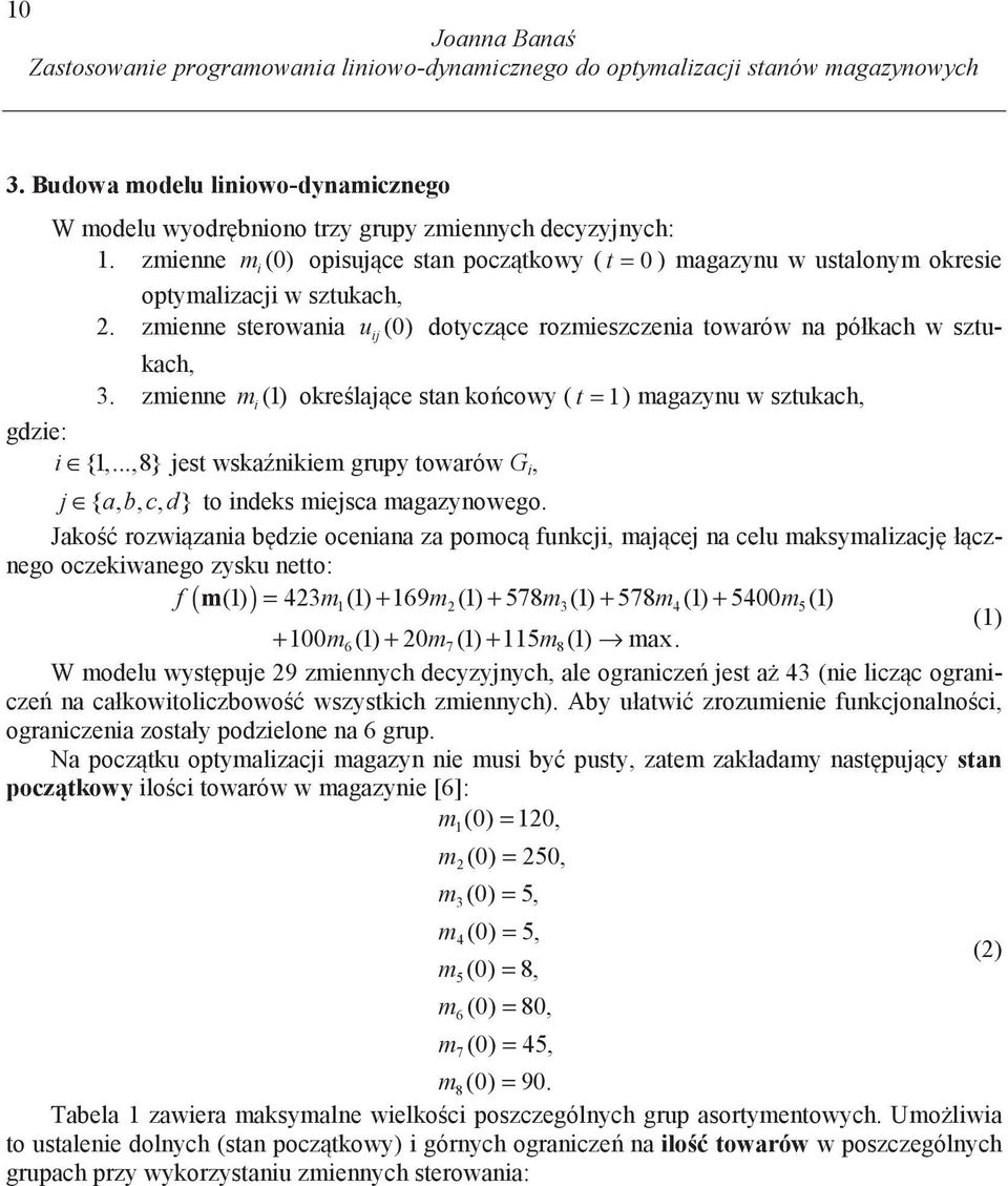 zmienne m i (1) okre laj ce stan ko cowy ( t = 1) magazyn w sztkach, gdzie: i {1,...,8} jest wska nikiem grpy towarów G i, j { a, b, c, d} to indeks miejsca magazynowego.