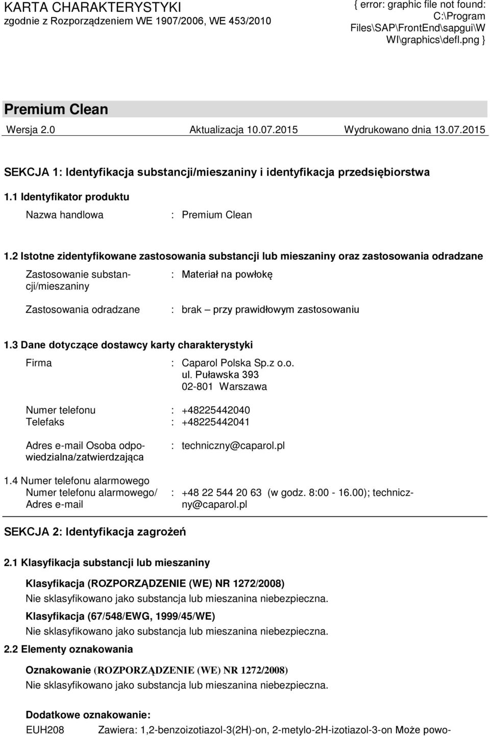 2 Istotne zidentyfikowane zastosowania substancji lub mieszaniny oraz zastosowania odradzane Zastosowanie substancji/mieszaniny Zastosowania odradzane : Materiał na powłokę : brak przy prawidłowym