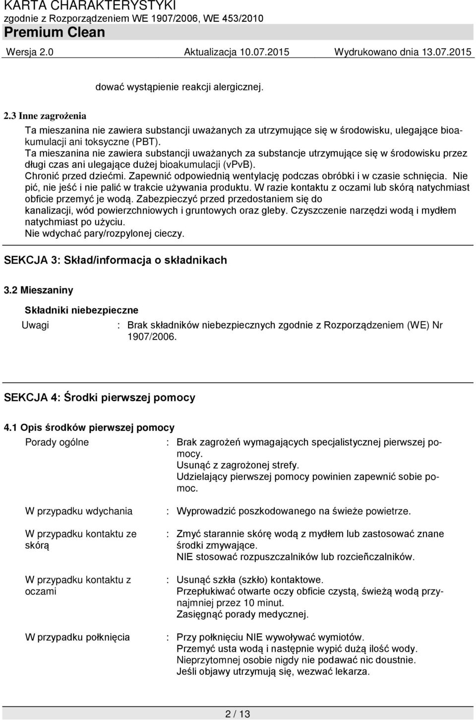 Zapewnić odpowiednią wentylację podczas obróbki i w czasie schnięcia. Nie pić, nie jeść i nie palić w trakcie używania produktu.