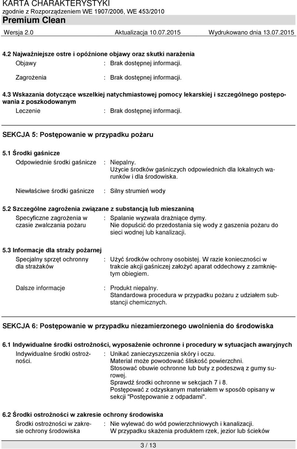 1 Środki gaśnicze Odpowiednie środki gaśnicze Niewłaściwe środki gaśnicze : Niepalny. Użycie środków gaśniczych odpowiednich dla lokalnych warunków i dla środowiska. : Silny strumień wody 5.