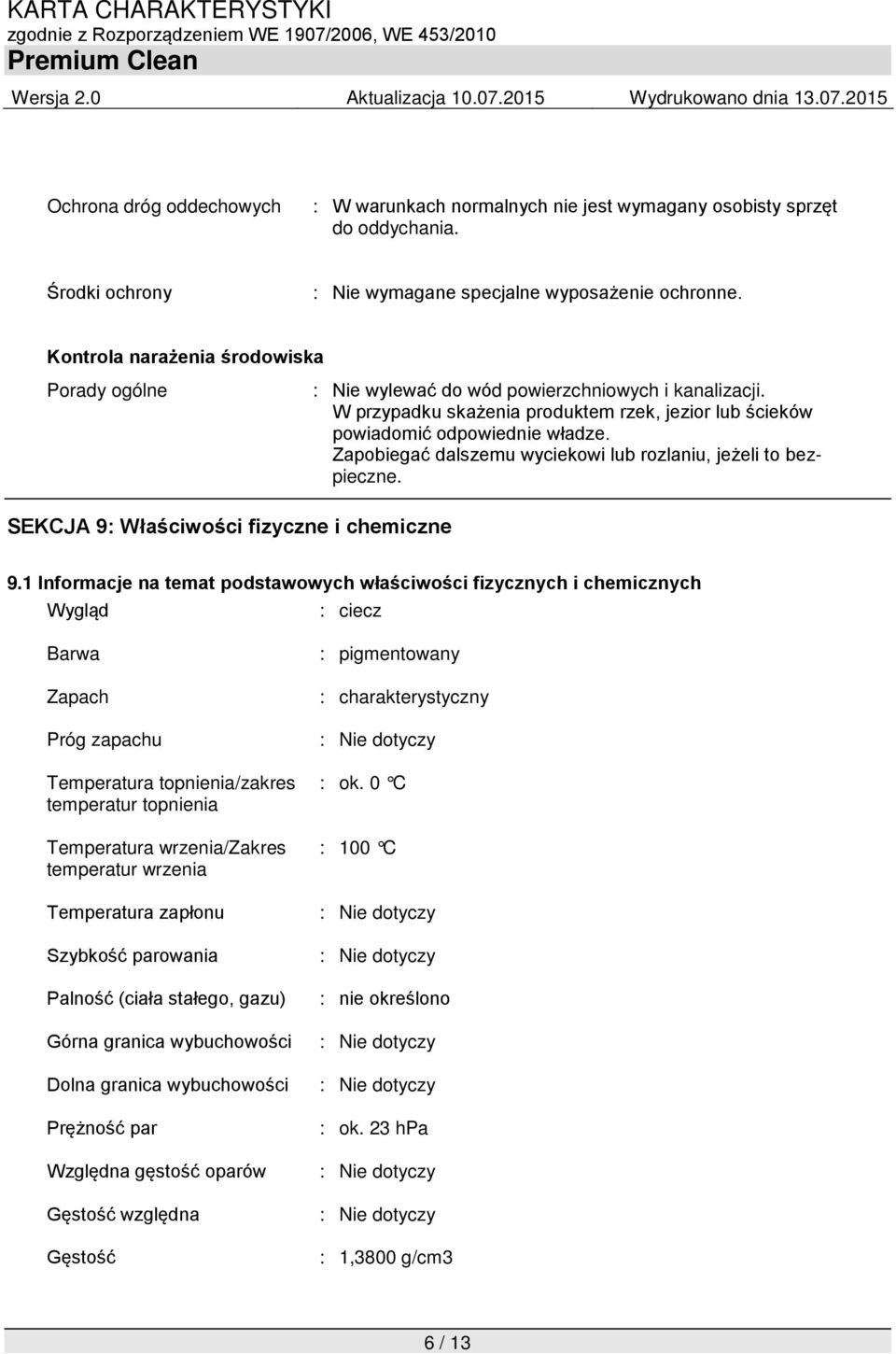 Zapobiegać dalszemu wyciekowi lub rozlaniu, jeżeli to bezpieczne. SEKCJA 9: Właściwości fizyczne i chemiczne 9.