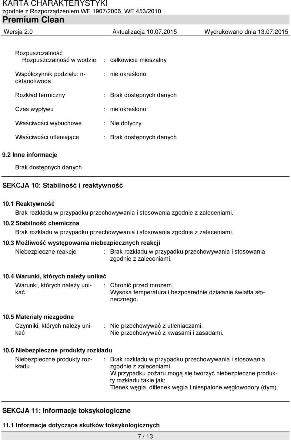 10.3 Możliwość występowania niebezpiecznych reakcji Niebezpieczne reakcje : Brak rozkładu w przypadku przechowywania i stosowania zgodnie z zaleceniami. 10.