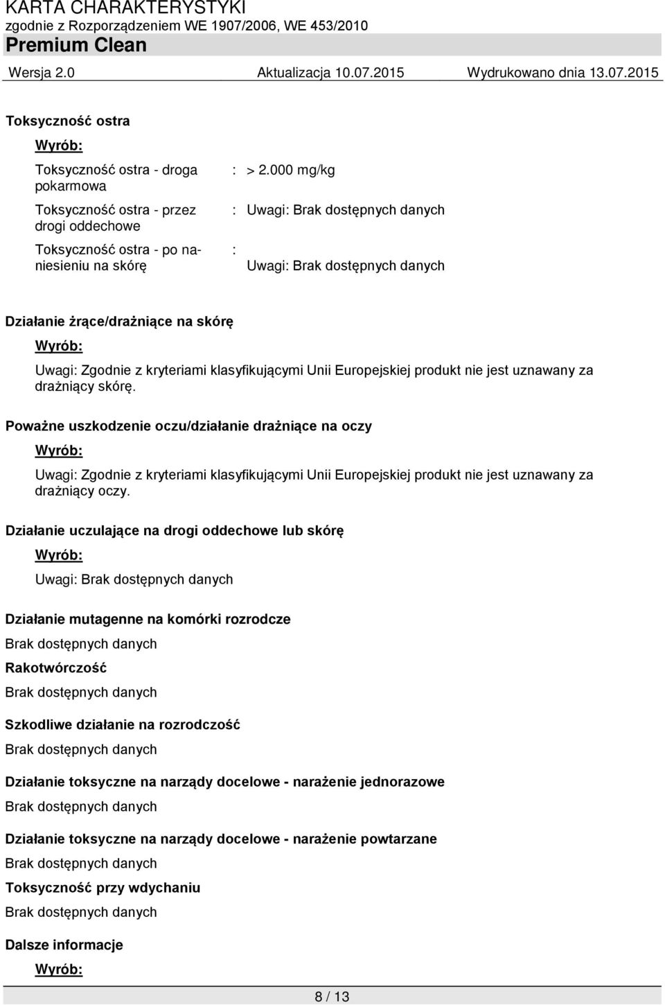 Poważne uszkodzenie oczu/działanie drażniące na oczy Uwagi: Zgodnie z kryteriami klasyfikującymi Unii Europejskiej produkt nie jest uznawany za drażniący oczy.