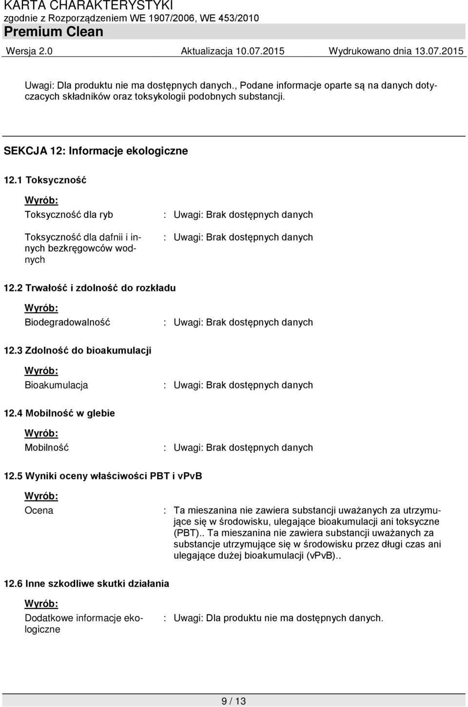 3 Zdolność do bioakumulacji Bioakumulacja : Uwagi: 12.4 Mobilność w glebie Mobilność : Uwagi: 12.