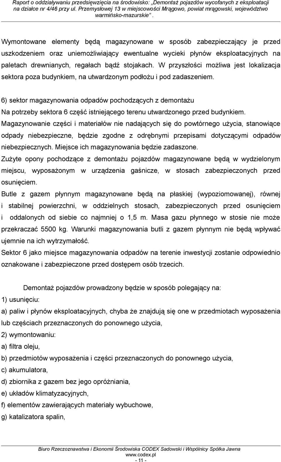 6) sektor magazynowania odpadów pochodzących z demontażu Na potrzeby sektora 6 część istniejącego terenu utwardzonego przed budynkiem.