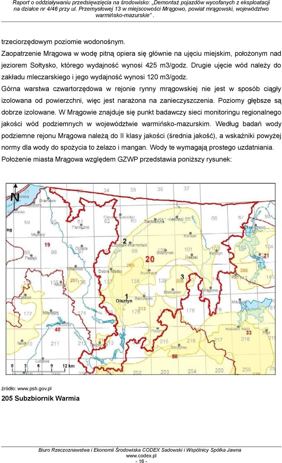 Górna warstwa czwartorzędowa w rejonie rynny mrągowskiej nie jest w sposób ciągły izolowana od powierzchni, więc jest narażona na zanieczyszczenia. Poziomy głębsze są dobrze izolowane.