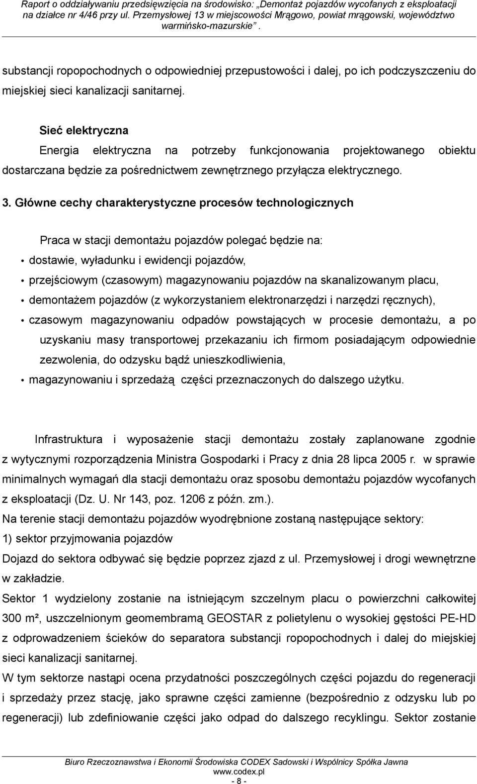 Główne cechy charakterystyczne procesów technologicznych Praca w stacji demontażu pojazdów polegać będzie na: dostawie, wyładunku i ewidencji pojazdów, przejściowym (czasowym) magazynowaniu pojazdów