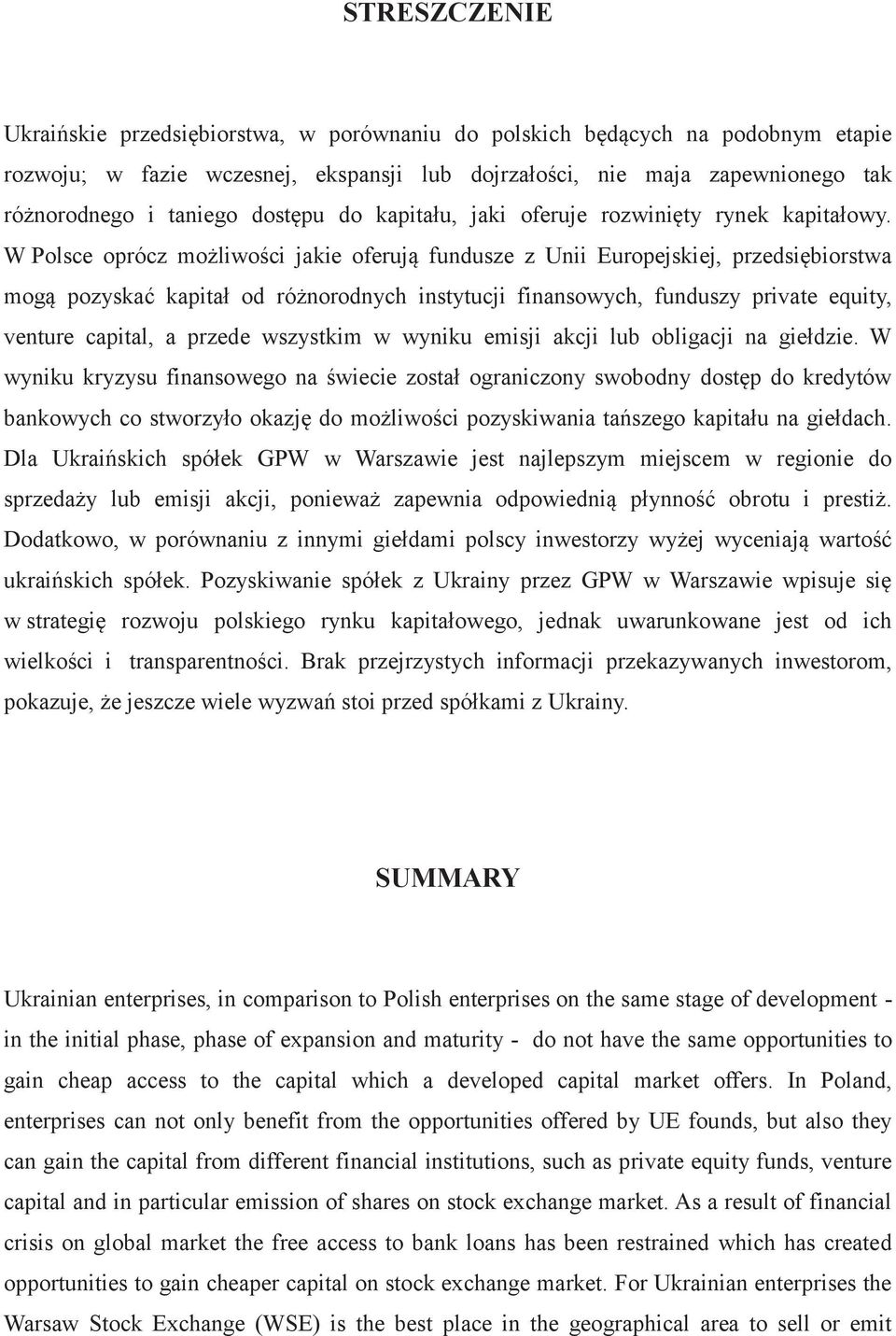 W Polsce oprócz możliwości jakie oferują fundusze z Unii Europejskiej, przedsiębiorstwa mogą pozyskać kapitał od różnorodnych instytucji finansowych, funduszy private equity, venture capital, a