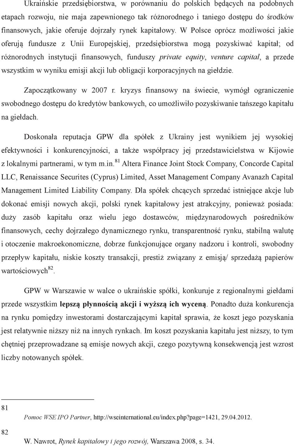 W Polsce oprócz możliwości jakie oferują fundusze z Unii Europejskiej, przedsiębiorstwa mogą pozyskiwać kapitał; od różnorodnych instytucji finansowych, funduszy private equity, venture capital, a