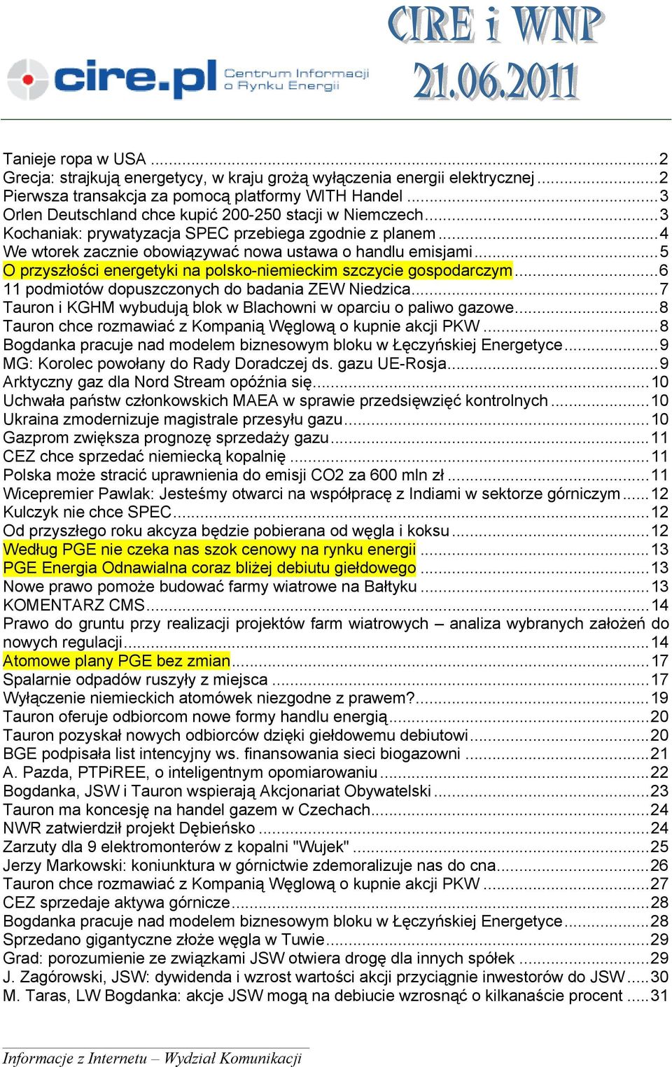 ..5 O przyszłości energetyki na polsko-niemieckim szczycie gospodarczym...6 11 podmiotów dopuszczonych do badania ZEW Niedzica...7 Tauron i KGHM wybudują blok w Blachowni w oparciu o paliwo gazowe.