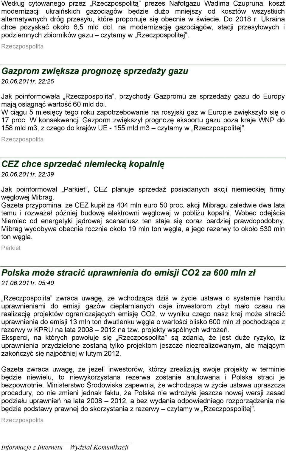 Rzeczpospolita Gazprom zwiększa prognozę sprzedaży gazu 20.06.2011r. 22:25 Jak poinformowała Rzeczpospolita, przychody Gazpromu ze sprzedaży gazu do Europy mają osiągnąć wartość 60 mld dol.