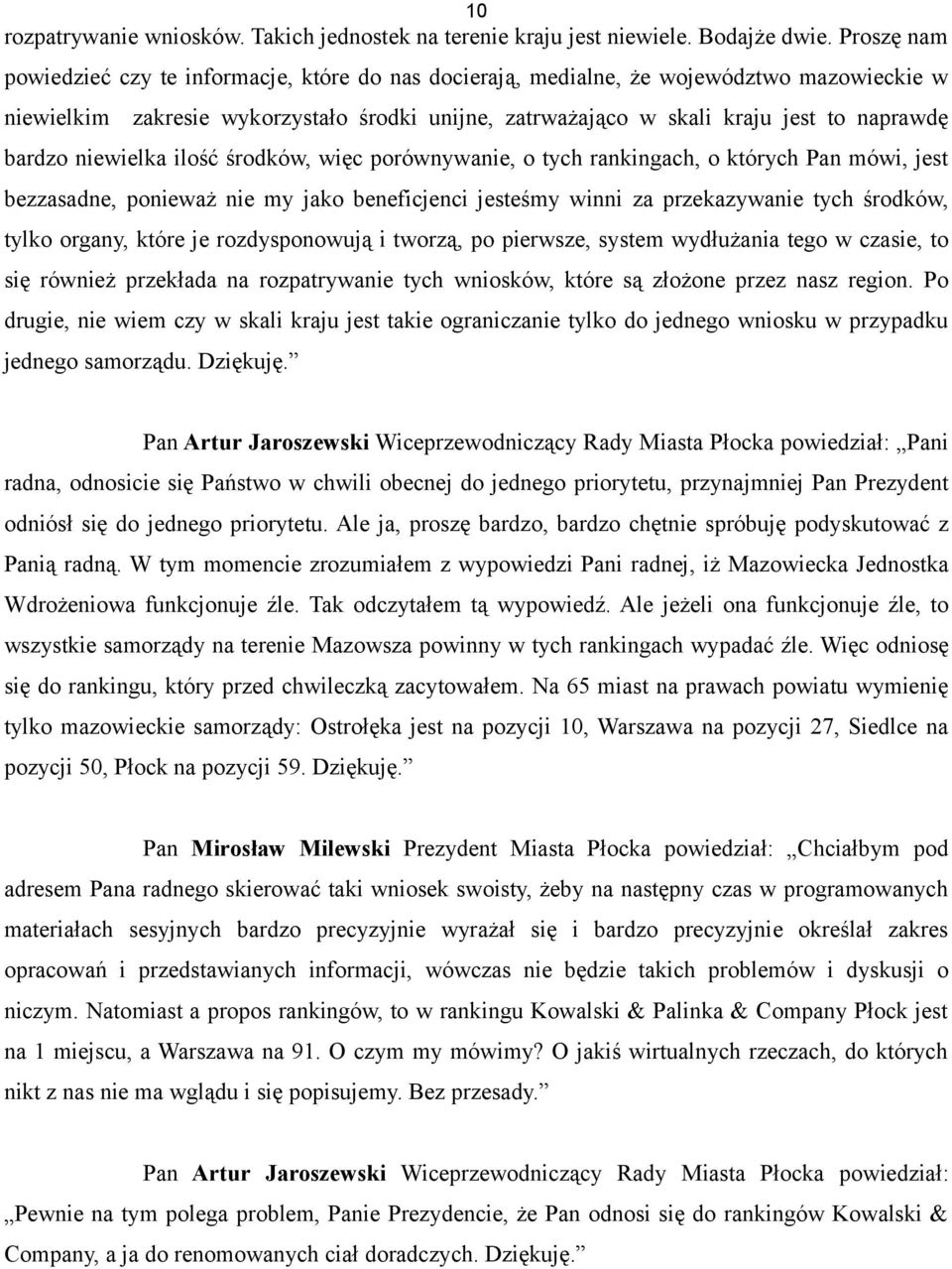 bardzo niewielka ilość środków, więc porównywanie, o tych rankingach, o których Pan mówi, jest bezzasadne, ponieważ nie my jako beneficjenci jesteśmy winni za przekazywanie tych środków, tylko