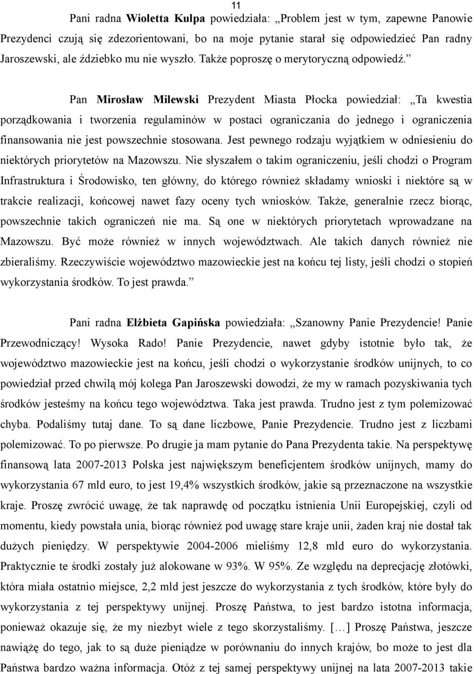 Pan Mirosław Milewski Prezydent Miasta Płocka powiedział: Ta kwestia porządkowania i tworzenia regulaminów w postaci ograniczania do jednego i ograniczenia finansowania nie jest powszechnie stosowana.