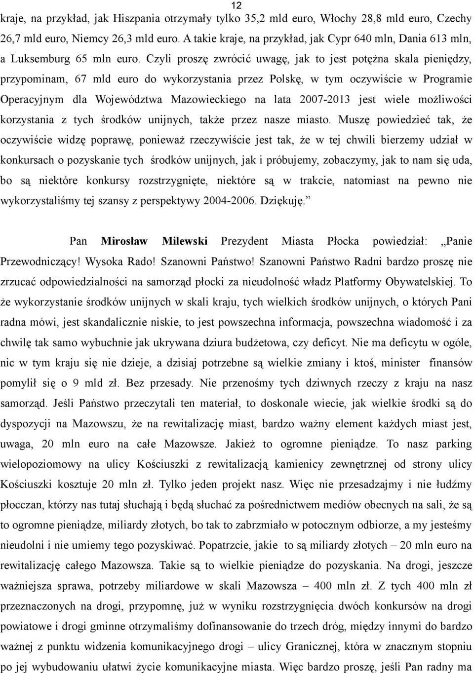 Czyli proszę zwrócić uwagę, jak to jest potężna skala pieniędzy, przypominam, 67 mld euro do wykorzystania przez Polskę, w tym oczywiście w Programie Operacyjnym dla Województwa Mazowieckiego na lata