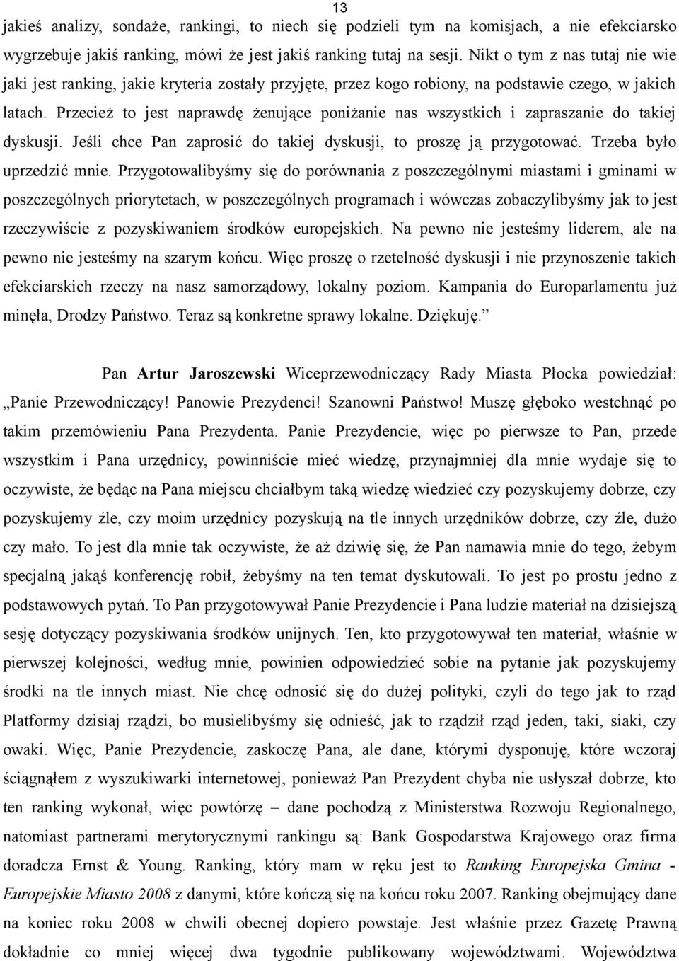 Przecież to jest naprawdę żenujące poniżanie nas wszystkich i zapraszanie do takiej dyskusji. Jeśli chce Pan zaprosić do takiej dyskusji, to proszę ją przygotować. Trzeba było uprzedzić mnie.