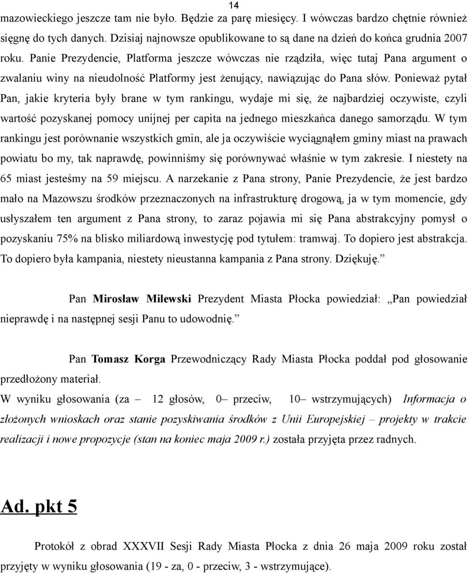 Ponieważ pytał Pan, jakie kryteria były brane w tym rankingu, wydaje mi się, że najbardziej oczywiste, czyli wartość pozyskanej pomocy unijnej per capita na jednego mieszkańca danego samorządu.