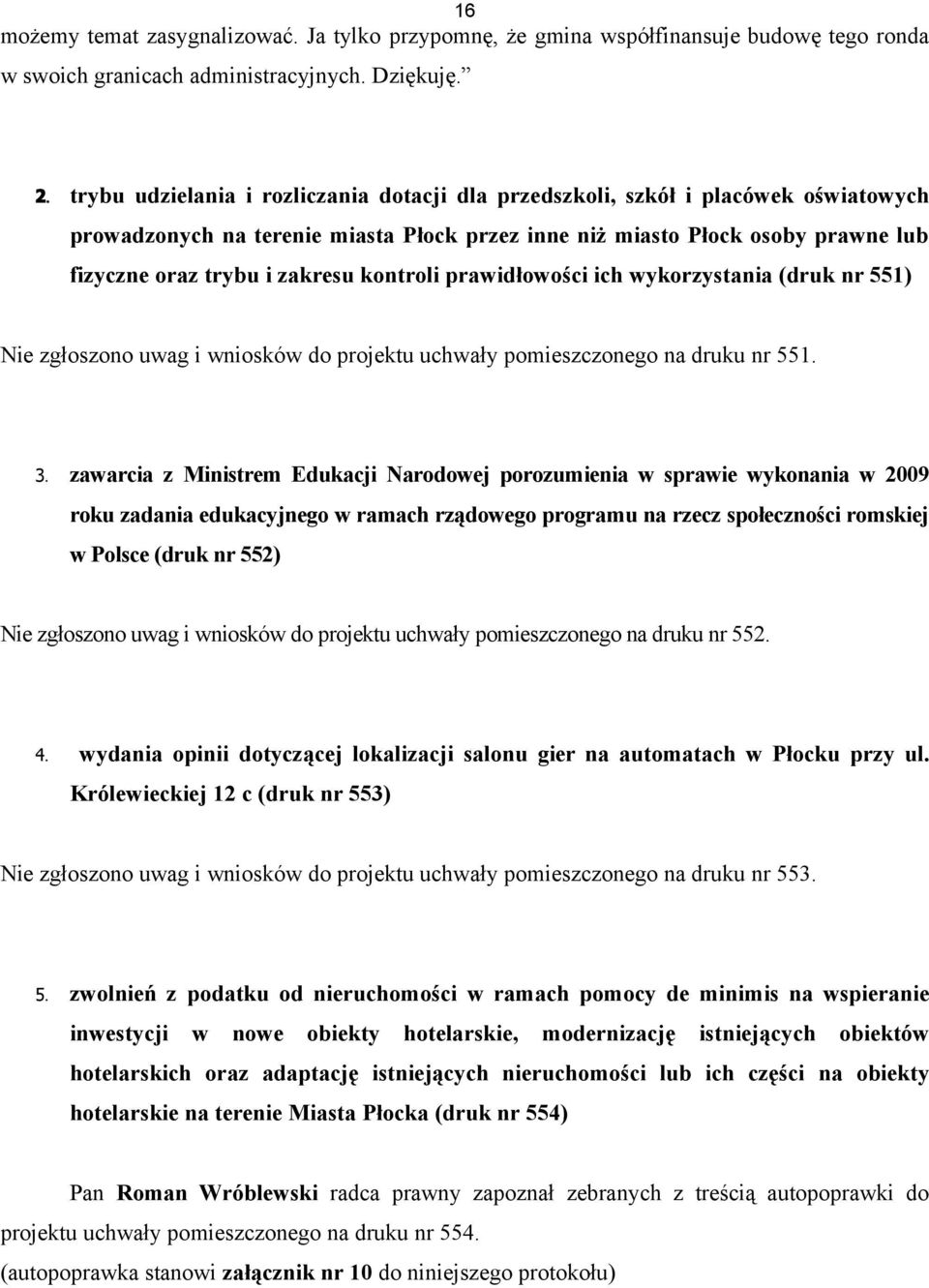 kontroli prawidłowości ich wykorzystania (druk nr 551) Nie zgłoszono uwag i wniosków do projektu uchwały pomieszczonego na druku nr 551. 3.