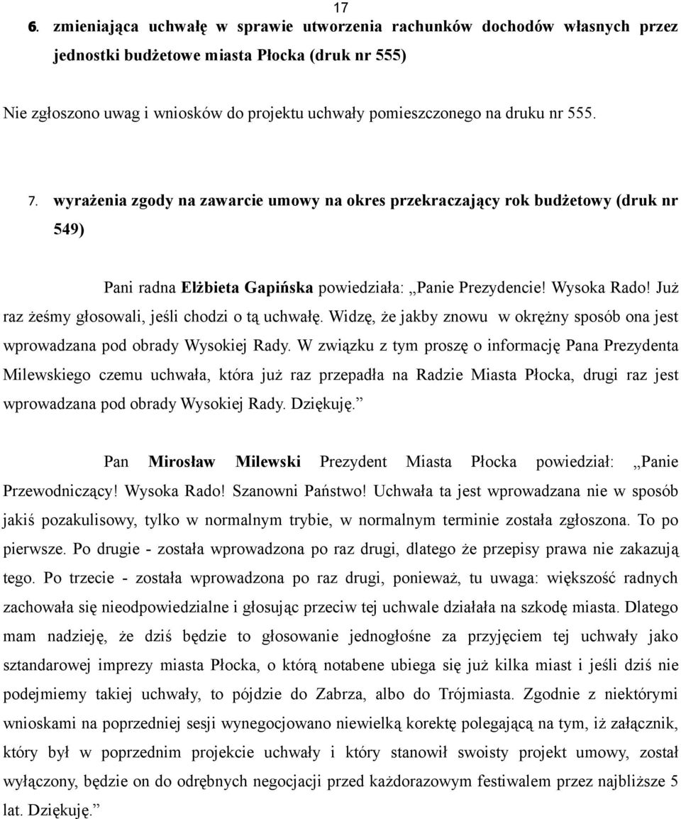 Już raz żeśmy głosowali, jeśli chodzi o tą uchwałę. Widzę, że jakby znowu w okrężny sposób ona jest wprowadzana pod obrady Wysokiej Rady.