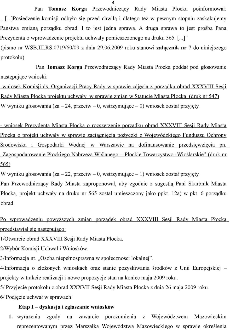 2009 roku stanowi załącznik nr 7 do niniejszego protokołu) następujące wnioski: Pan Tomasz Korga Przewodniczący Rady Miasta Płocka poddał pod głosowanie -wniosek Komisji ds.