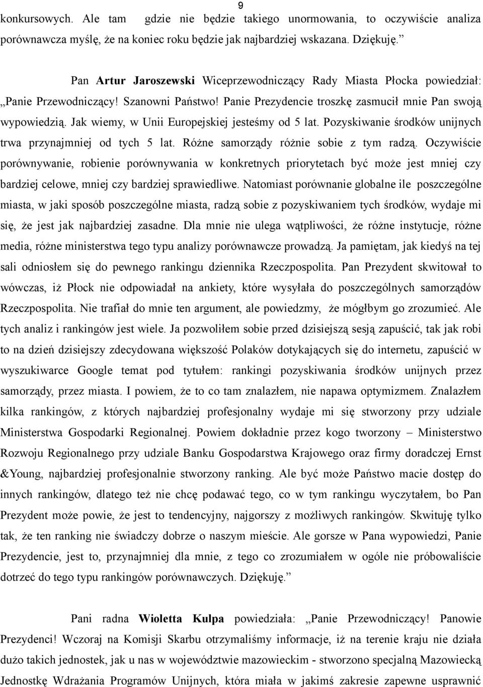 Jak wiemy, w Unii Europejskiej jesteśmy od 5 lat. Pozyskiwanie środków unijnych trwa przynajmniej od tych 5 lat. Różne samorządy różnie sobie z tym radzą.