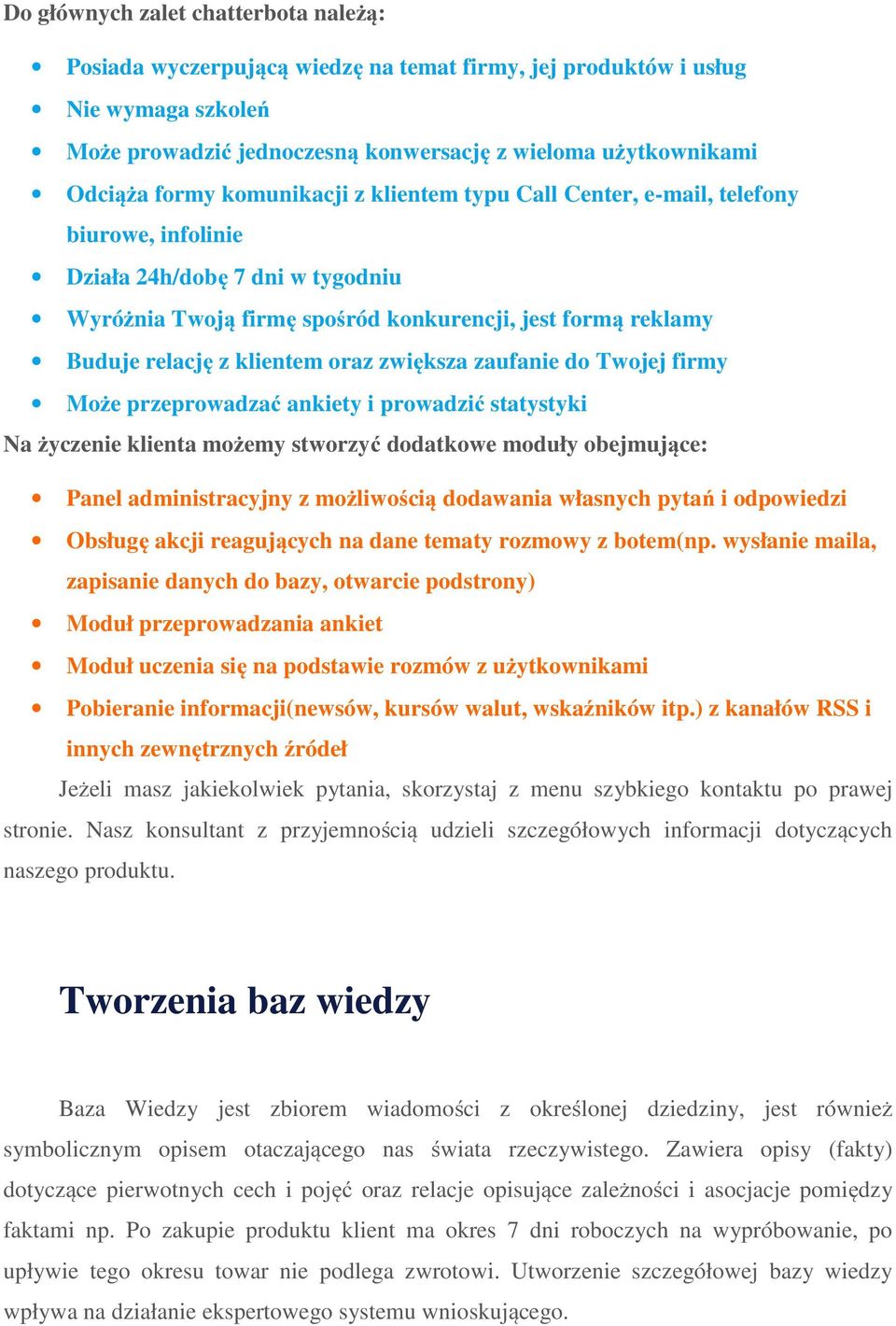 oraz zwiększa zaufanie do Twojej firmy Może przeprowadzać ankiety i prowadzić statystyki Na życzenie klienta możemy stworzyć dodatkowe moduły obejmujące: Panel administracyjny z możliwością dodawania