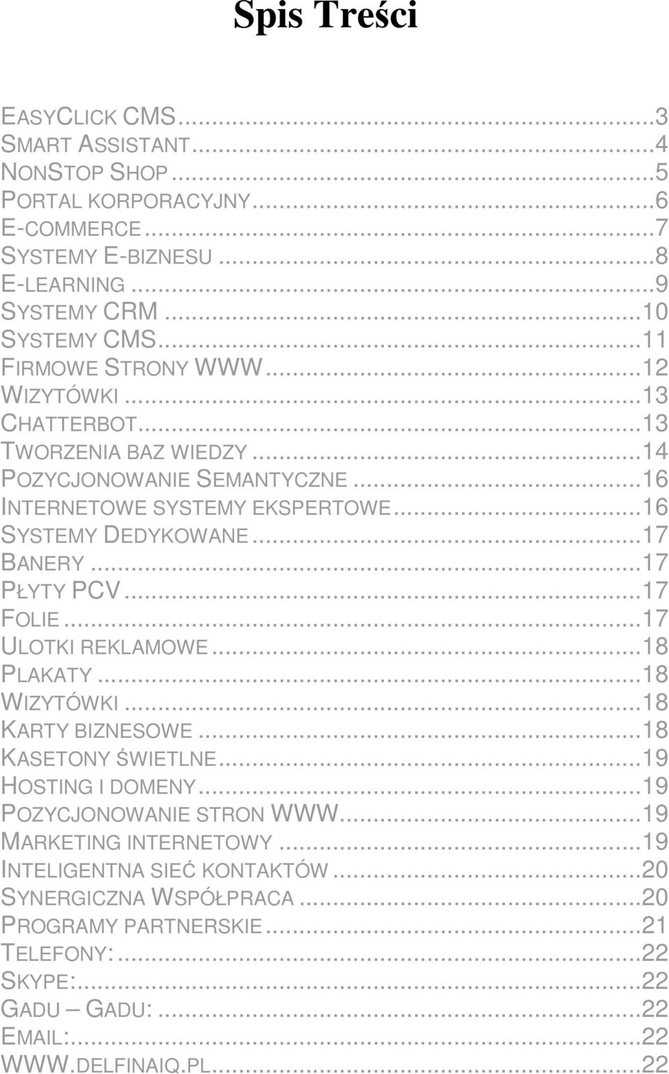 ..17 BANERY...17 PŁYTY PCV...17 FOLIE...17 ULOTKI REKLAMOWE...18 PLAKATY...18 WIZYTÓWKI...18 KARTY BIZNESOWE...18 KASETONY ŚWIETLNE...19 HOSTING I DOMENY.