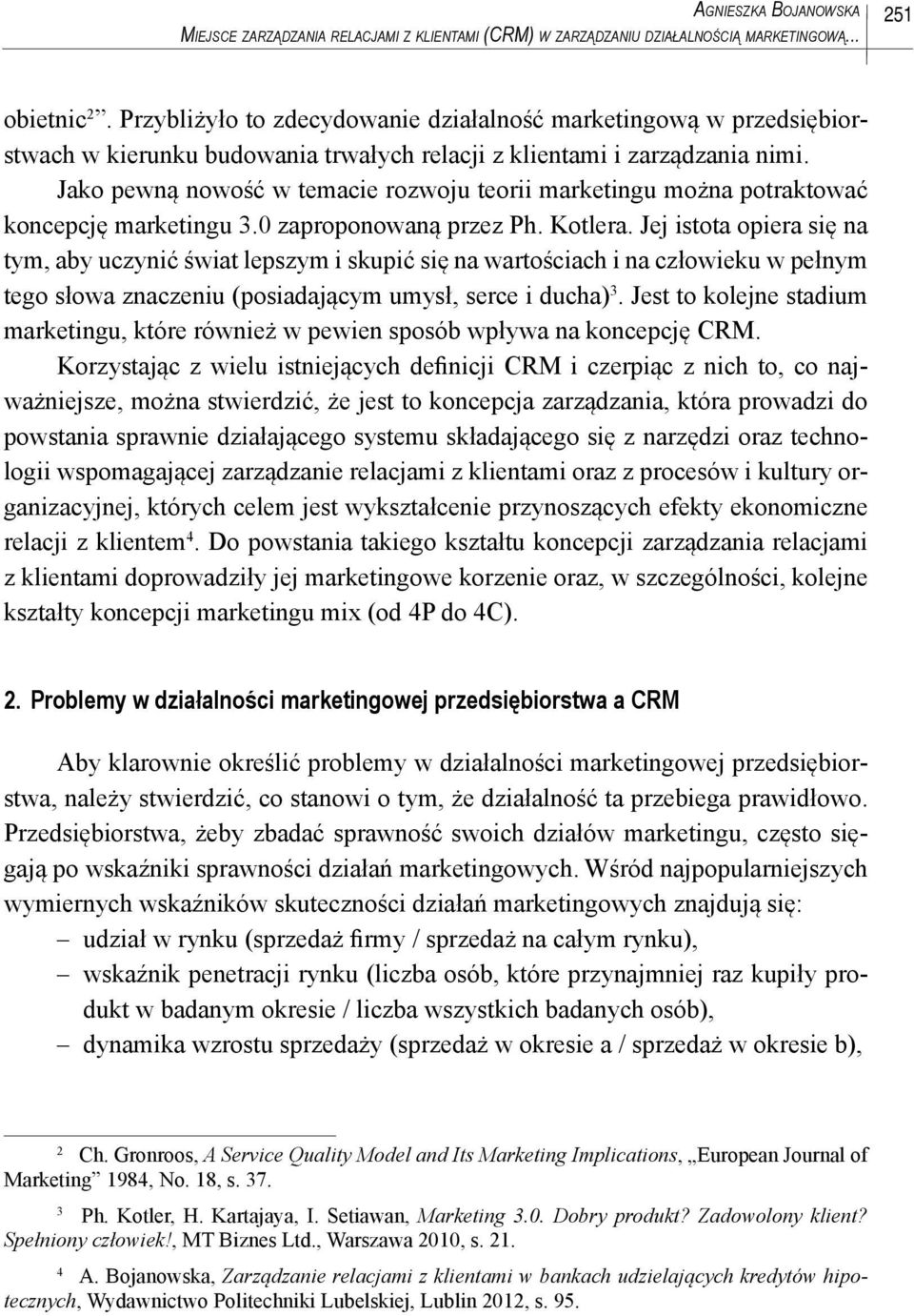 Jako pewną nowość w temacie rozwoju teorii marketingu można potraktować koncepcję marketingu 3.0 zaproponowaną przez Ph. Kotlera.
