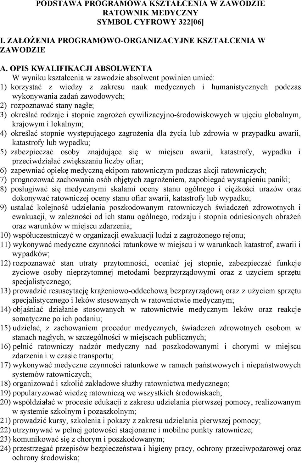 rozpoznawać stany nagłe; 3) określać rodzaje i stopnie zagrożeń cywilizacyjno-środowiskowych w ujęciu globalnym, krajowym i lokalnym; 4) określać stopnie występującego zagrożenia dla życia lub