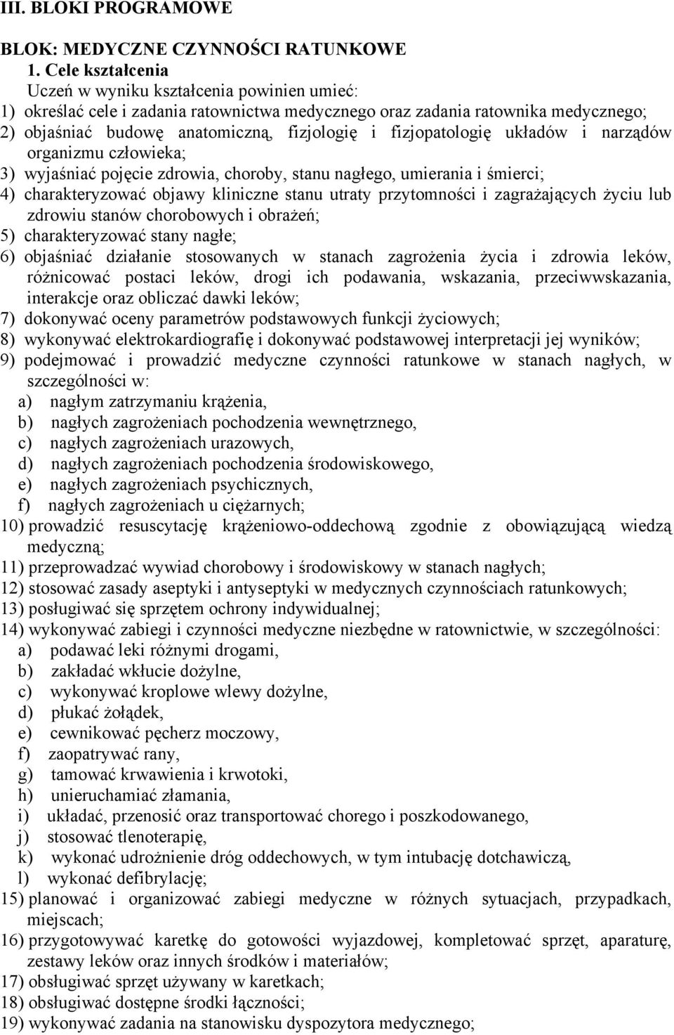 fizjopatologię układów i narządów organizmu człowieka; 3) wyjaśniać pojęcie zdrowia, choroby, stanu nagłego, umierania i śmierci; 4) charakteryzować objawy kliniczne stanu utraty przytomności i