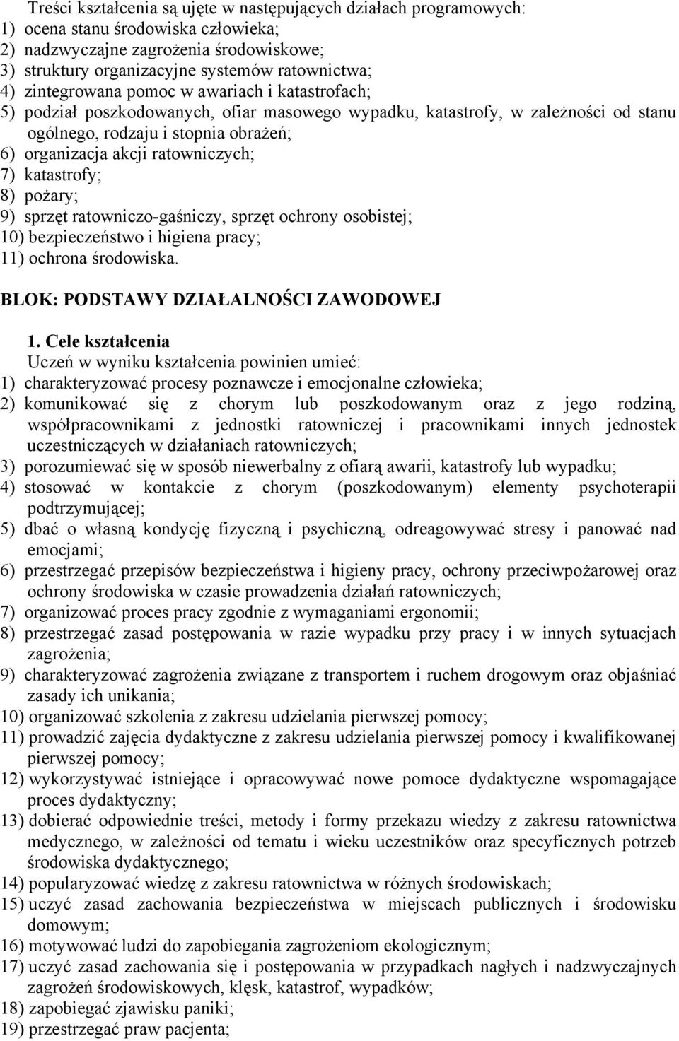 ratowniczych; 7) katastrofy; 8) pożary; 9) sprzęt ratowniczo-gaśniczy, sprzęt ochrony osobistej; 10) bezpieczeństwo i higiena pracy; 11) ochrona środowiska. BLOK: PODSTAWY DZIAŁALNOŚCI ZAWODOWEJ 1.