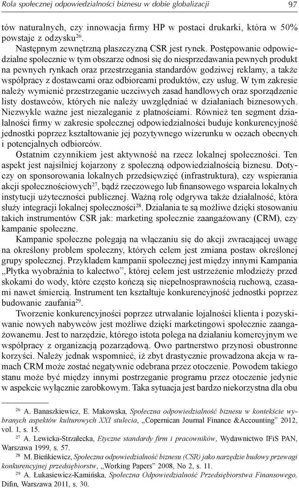 Postępowanie odpowiedzialne społecznie w tym obszarze odnosi się do niesprzedawania pewnych produkt na pewnych rynkach oraz przestrzegania standardów godziwej reklamy, a także współpracy z dostawcami