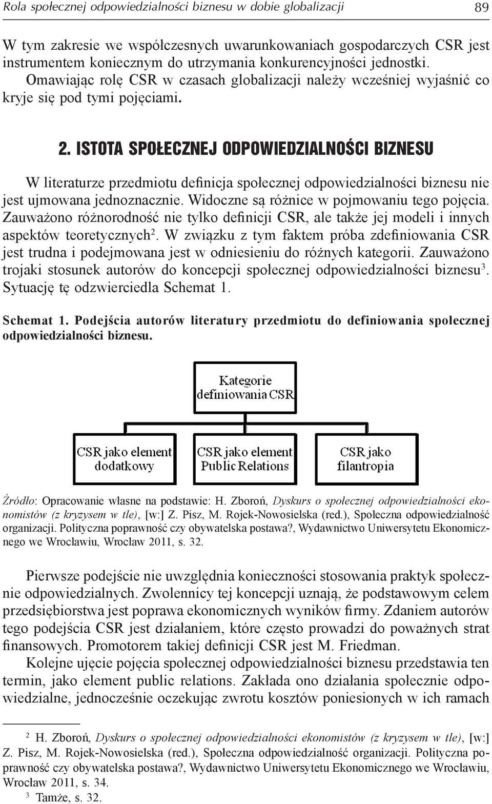 ISTOTA SPOŁECZNEJ ODPOWIEDZIALNOŚCI BIZNESU W literaturze przedmiotu definicja społecznej odpowiedzialności biznesu nie jest ujmowana jednoznacznie. Widoczne są różnice w pojmowaniu tego pojęcia.