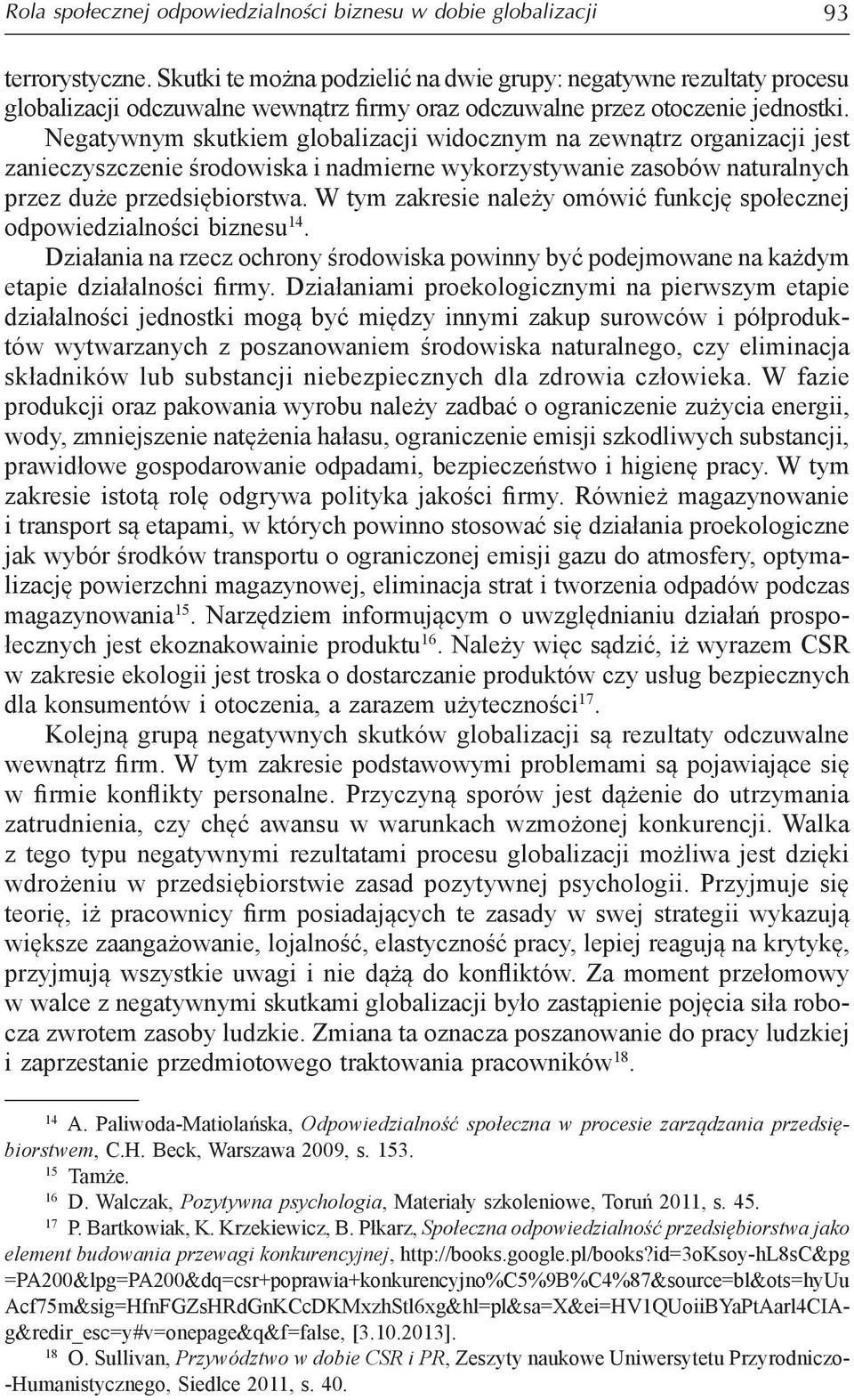 Negatywnym skutkiem globalizacji widocznym na zewnątrz organizacji jest zanieczyszczenie środowiska i nadmierne wykorzystywanie zasobów naturalnych przez duże przedsiębiorstwa.