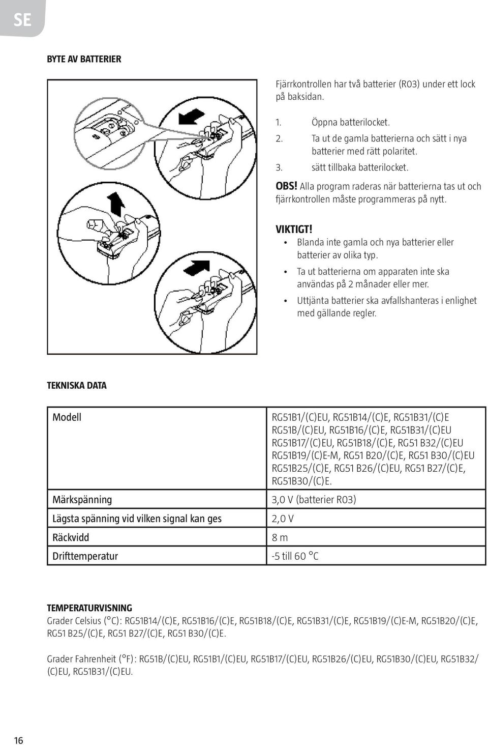 Ta ut batterierna om apparaten inte ska användas på 2 månader eller mer. Uttjänta batterier ska avfallshanteras i enlighet med gällande regler.